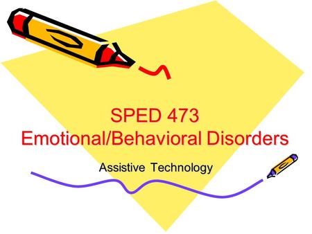 SPED 473 Emotional/Behavioral Disorders Assistive Technology.