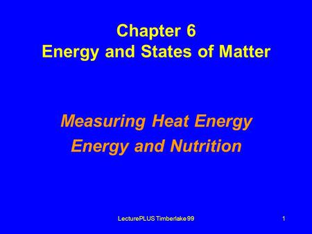 LecturePLUS Timberlake 991 Chapter 6 Energy and States of Matter Measuring Heat Energy Energy and Nutrition.
