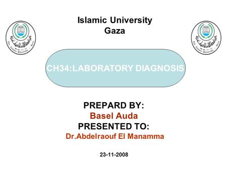 CH34:LABORATORY DIAGNOSIS PREPARD BY: Basel Auda PRESENTED TO: Dr.Abdelraouf El Manamma 23-11-2008 Islamic University Gaza.