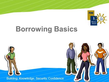 Building: Knowledge, Security, Confidence Borrowing Basics.