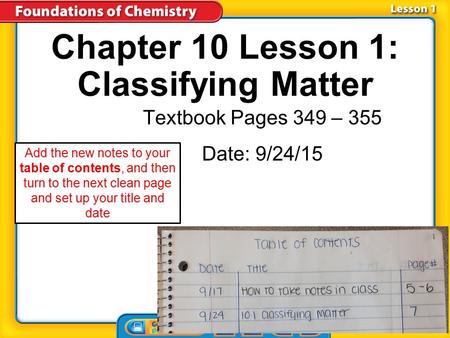 Chapter 10 Lesson 1: Classifying Matter Textbook Pages 349 – 355 Date: 9/24/15 Add the new notes to your table of contents, and then turn to the next.