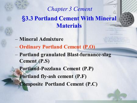 –Mineral Admixture –Ordinary Portland Cement (P.O) –Portland granulated Blast-furnance-slag Cement (P.S) –Portland-Pozzlana Cement (P.P) –Portland fly-ash.