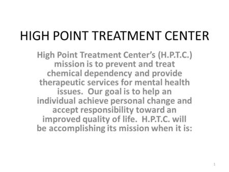 HIGH POINT TREATMENT CENTER High Point Treatment Center’s (H.P.T.C.) mission is to prevent and treat chemical dependency and provide therapeutic services.