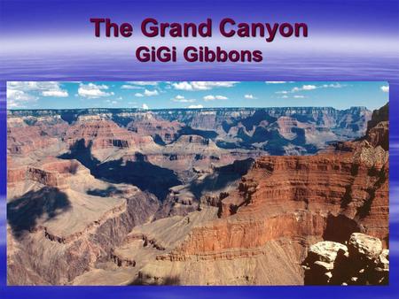The Grand Canyon GiGi Gibbons. Questions To Consider Essential Question: How can we learn about life on the planet before recorded history. Unit Question:
