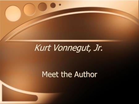 Kurt Vonnegut, Jr. Meet the Author. A Little About His Life November 11, 1922 - April 11, 2007 American novelist best known for his works of science fiction.