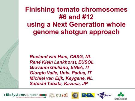 Finishing tomato chromosomes #6 and #12 using a Next Generation whole genome shotgun approach Roeland van Ham, CBSG, NL René Klein Lankhorst, EUSOL Giovanni.