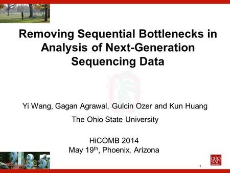 1 Removing Sequential Bottlenecks in Analysis of Next-Generation Sequencing Data Yi Wang, Gagan Agrawal, Gulcin Ozer and Kun Huang The Ohio State University.