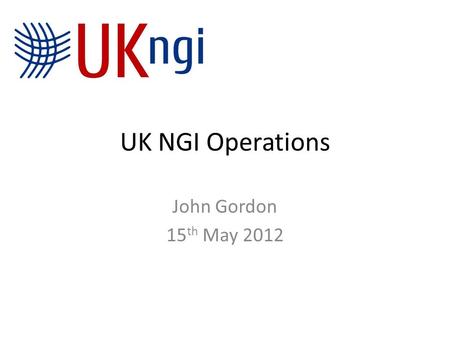 UK NGI Operations John Gordon 15 th May 2012. NGS continuation NGI Security Monitoring VOMS Helpdesk I am reacting to some issues highlighted by Jeremy.