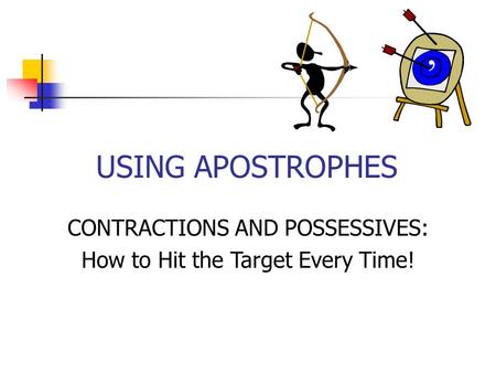 USING APOSTROPHES CONTRACTIONS AND POSSESSIVES: How to Hit the Target Every Time! 