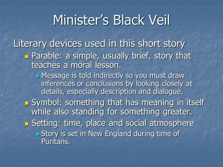 Minister’s Black Veil Literary devices used in this short story Parable: a simple, usually brief, story that teaches a moral lesson. Parable: a simple,