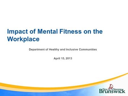 Impact of Mental Fitness on the Workplace Department of Healthy and Inclusive Communities April 15, 2013.
