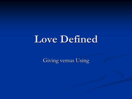 Love Defined Giving versus Using. Bridging the Gap There is a whole lot of using going on in our society today – and in high school relationships – Is.