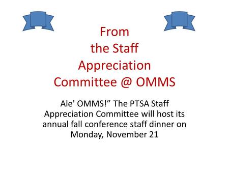 From the Staff Appreciation OMMS Ale' OMMS!” The PTSA Staff Appreciation Committee will host its annual fall conference staff dinner on Monday,