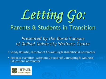 Letting Go: Parents & Students in Transition Presented by the Barat Campus of DePaul University Wellness Center  Sandy Dellutri, Director of Counseling.