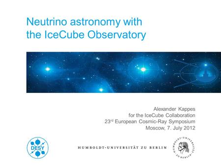 C Alexander Kappes for the IceCube Collaboration 23 rd European Cosmic-Ray Symposium Moscow, 7. July 2012 Neutrino astronomy with the IceCube Observatory.