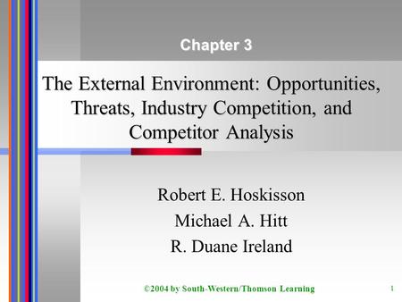 ©2004 by South-Western/Thomson Learning 1 The External Environment: Opportunities, Threats, Industry Competition, and Competitor Analysis Robert E. Hoskisson.