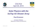 Paul Evenson June 2009 1 CAU Kiel April 20, 2010 Solar Physics with the IceTop Air Shower Array Paul Evenson University of Delaware Department of Physics.
