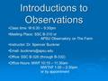 Introductions to Observations Class time: W 6:30 – 9:30pm Meeting Place: SSC B-310 or APSU Observatory on The Farm Instructor: Dr. Spencer Buckner Email: