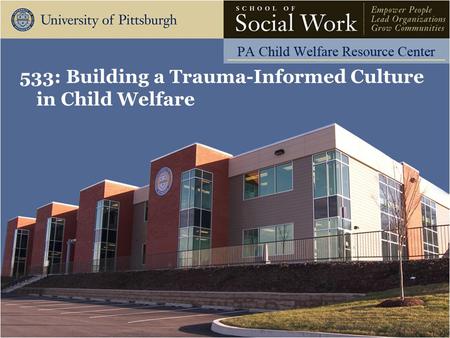 533: Building a Trauma-Informed Culture in Child Welfare.