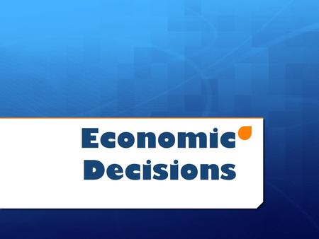 Economic Decisions. Today’s Objectives  Identify the difference between wants and needs  Explain the difference between goods and services  Describe.