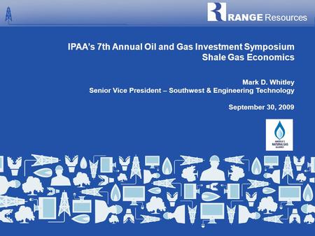 RANGE Resources Range Resources Company Presentation | September 30, 2009 | 1 IPAA’s 7th Annual Oil and Gas Investment Symposium Shale Gas Economics RANGE.