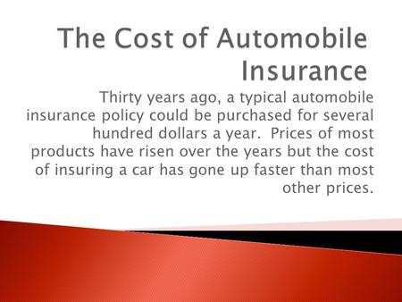 Thirty years ago, a typical automobile insurance policy could be purchased for several hundred dollars a year. Prices of most products have risen over.