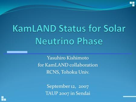 Yasuhiro Kishimoto for KamLAND collaboration RCNS, Tohoku Univ. September 12, 2007 TAUP 2007 in Sendai.