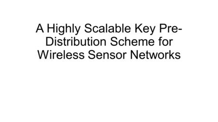 A Highly Scalable Key Pre- Distribution Scheme for Wireless Sensor Networks.