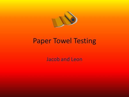 Paper Towel Testing Jacob and Leon. Absorbency and Wet strength explanation We did this experiment because we are trying to find the paper towel that.