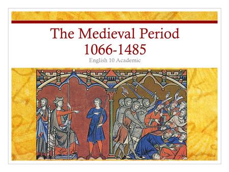 The Medieval Period 1066-1485 English 10 Academic.