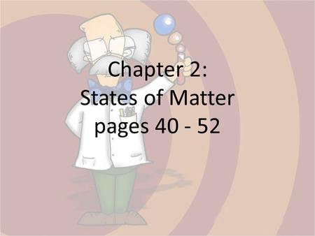 Chapter 2: States of Matter pages 40 - 52. Matter – Anything that takes up space and has mass. Three states of matter common on Earth: – Solid – Liquid.