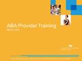 ABA Provider Training May 26, 2015 ©Health Plan of Nevada/Sierra Health and Life. Any use, copying or distribution without written permission from Health.