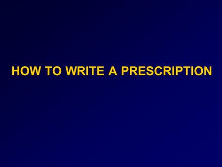 HOW TO WRITE A PRESCRIPTION. The prescription order is an important therapeutic transaction between physician and the patient. It brings into focus the.
