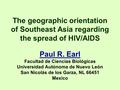 The geographic orientation of Southeast Asia regarding the spread of HIV/AIDS Paul R. Earl Facultad de Ciencias Biológicas Universidad Autónoma de Nuevo.
