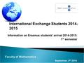 Information on Erasmus students' arrival 2014-2015: 1 st semester Faculty of Mathematics 1 September, 8 th 2014 International Exchange Students 2014- 2015.