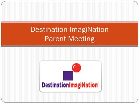 Destination ImagiNation Parent Meeting. What is DI? Destination ImagiNation ® (DI) is an exhilarating after-school activity in which students work in.