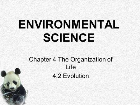 ENVIRONMENTAL SCIENCE Chapter 4 The Organization of Life 4.2 Evolution.