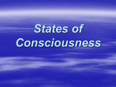 States of Consciousness. Consciousness  The awareness we have of ourselves and our environment.