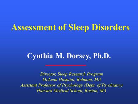 Cynthia M. Dorsey, Ph.D. Director, Sleep Research Program McLean Hospital, Belmont, MA Assistant Professor of Psychology (Dept. of Psychiatry) Harvard.