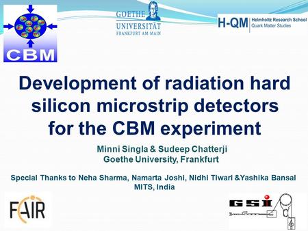 Minni Singla & Sudeep Chatterji Goethe University, Frankfurt Development of radiation hard silicon microstrip detectors for the CBM experiment Special.