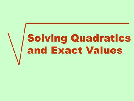 Solving Quadratics and Exact Values. Solving Quadratic Equations by Factoring Let's solve the equation First you need to get it in what we call quadratic.
