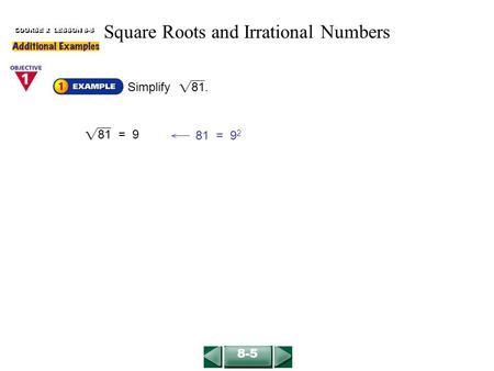 81 = 9 81 = 9 2 COURSE 2 LESSON 8-5 Simplify 81. 8-5 Square Roots and Irrational Numbers.