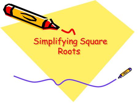 Simplifying Square Roots Simplifying Square Roots.