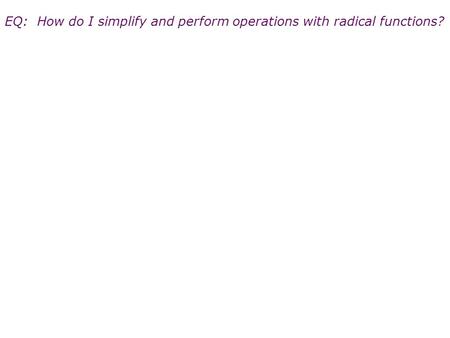 EQ: How do I simplify and perform operations with radical functions?