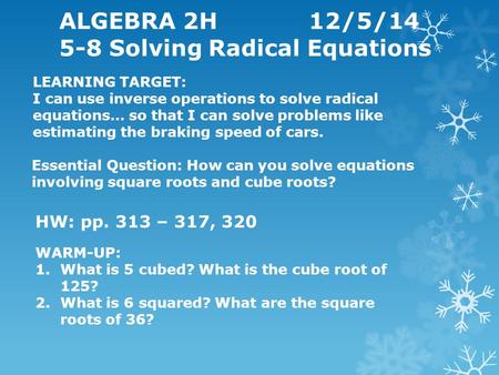 ALGEBRA 2H12/5/14 5-8 Solving Radical Equations LEARNING TARGET: I can use inverse operations to solve radical equations… so that I can solve problems.