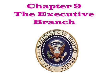 Chapter 9 The Executive Branch Executive Branch President is the head of the branch to execute or carry out laws.