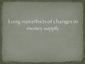 Short run – changes that occur within 1-2 years Long run – changes that occur AFTER a few years.