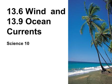 13.6 Wind and 13.9 Ocean Currents Science 10. A Little Background … Atmospheric Pressure is the force of the air pressing down on the earth’s surface.
