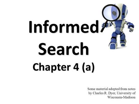 Some material adopted from notes by Charles R. Dyer, University of Wisconsin-Madison Informed Search Chapter 4 (a)
