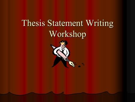 Thesis Statement Writing Workshop What is a thesis statement? 4 It is an arguable statement. 4 It is a complete sentence that expresses your position/opinion.